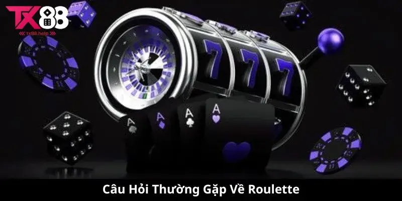 Câu Hỏi Thường Gặp Về Roulette