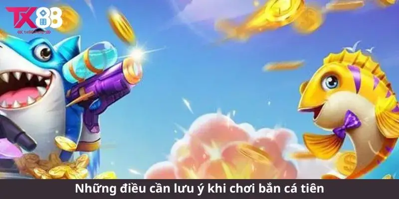 Những điều cần lưu ý khi chơi bắn cá tiên