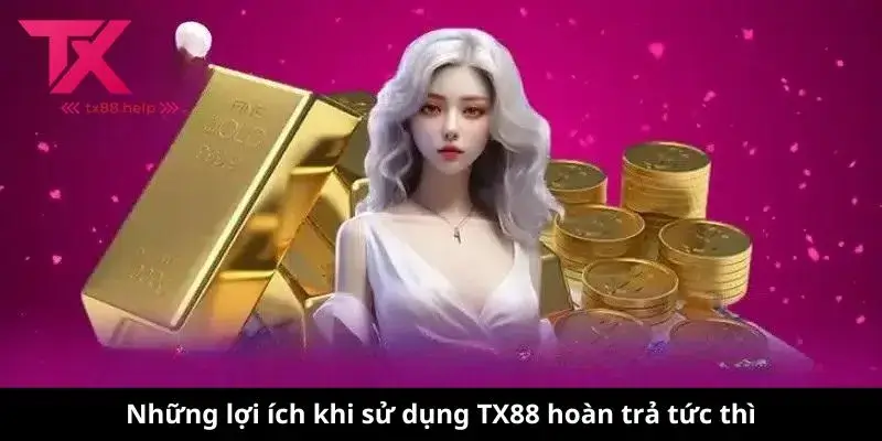 Những lợi ích khi sử dụng TX88 hoàn trả tức thì