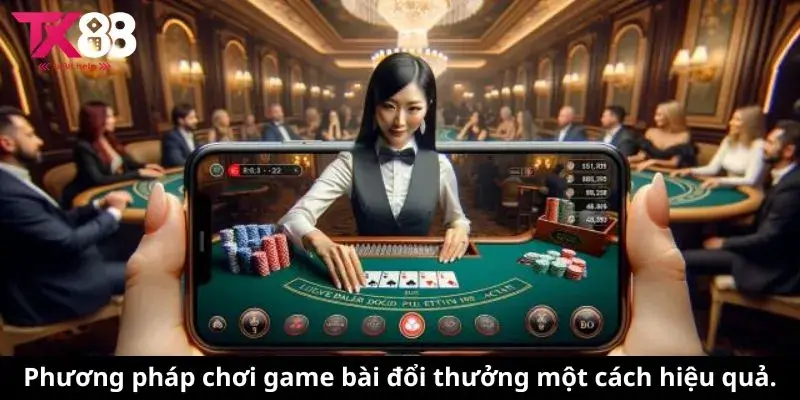 Phương pháp chơi game bài đổi thưởng một cách hiệu quả.